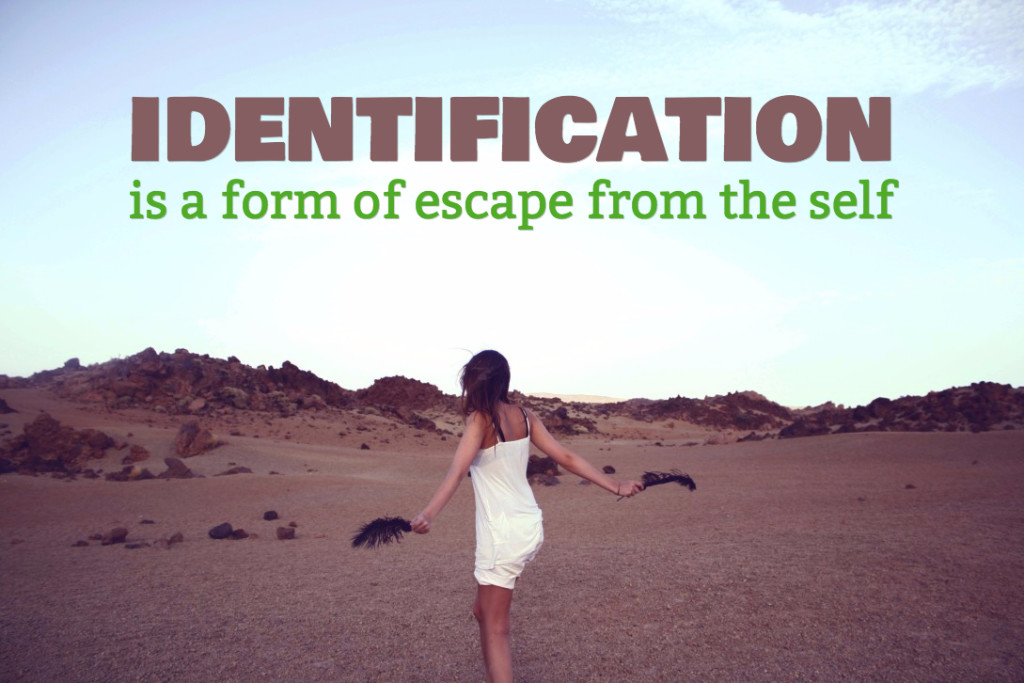 Identification is a form of escape from the self