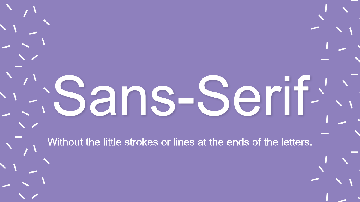 Sans-Serif is a typeface without the lines on the letters.