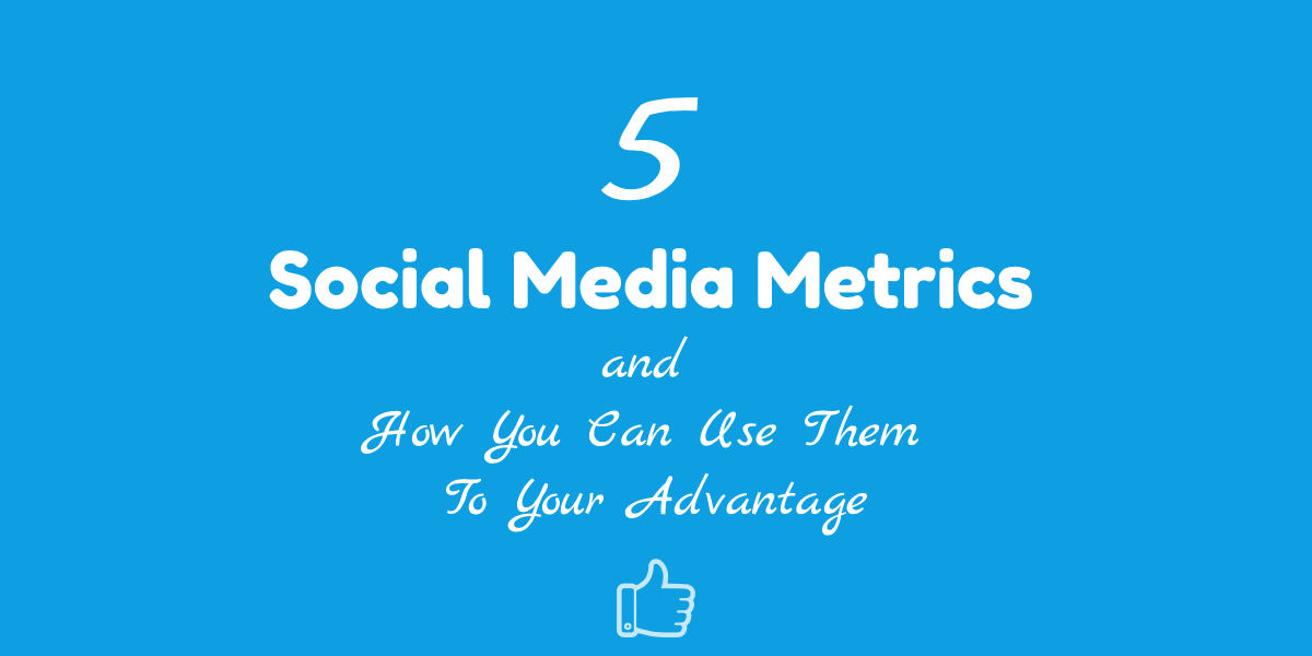 5 social media metrics and how you can use them to your advantage.