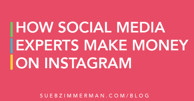 How Social Media Experts Make Money on Instagram via Sue B. Zimmerman