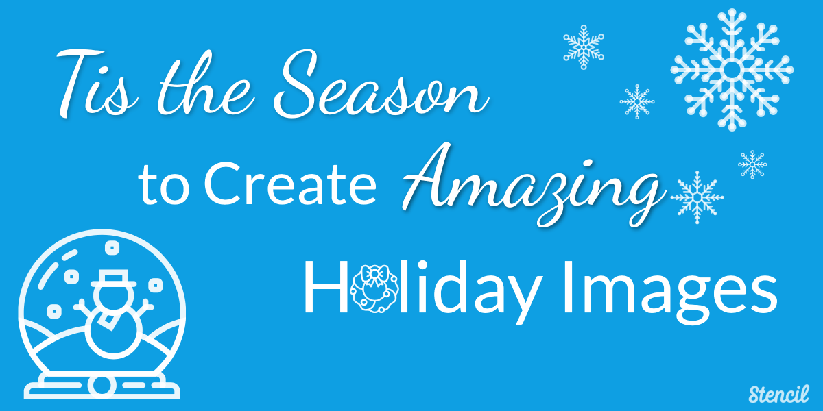 Create Amazing Holiday Images with Stencil