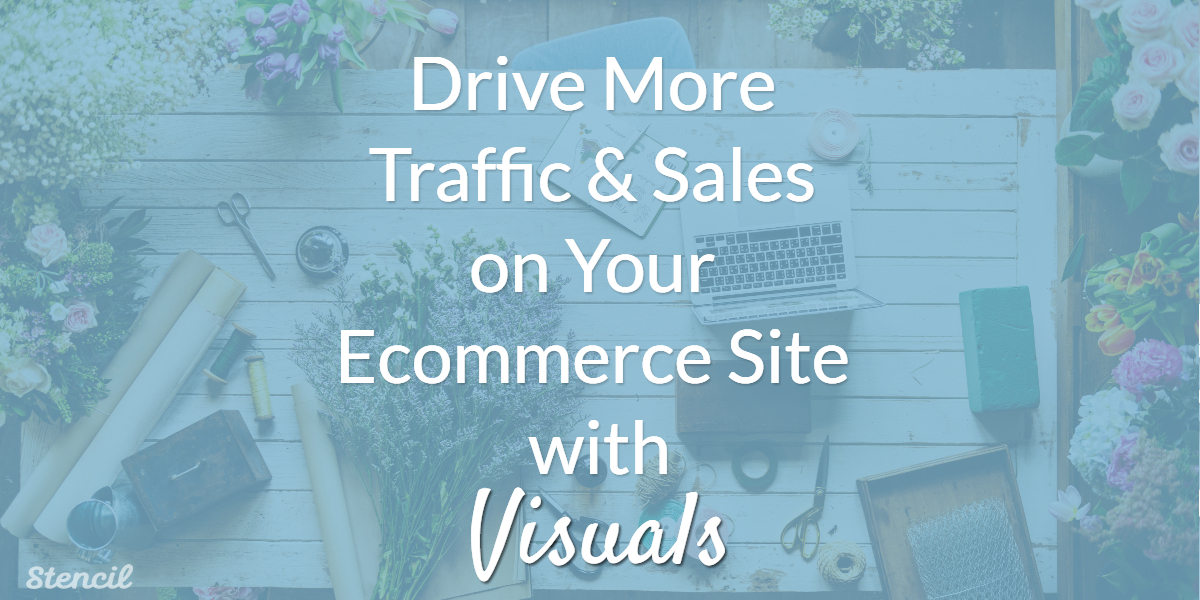 How to Drive More Traffic & Sales on Your Ecommerce Site with Visuals