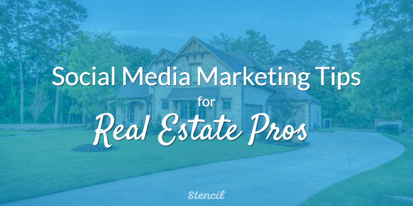 Social Media Marketing Tips For Real Estate Pros Stencil