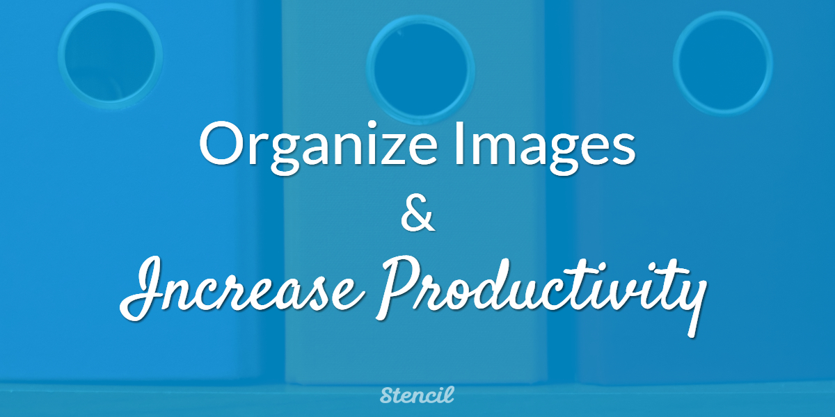 Organize Images and Increase Productivity with Stencil | Stencil