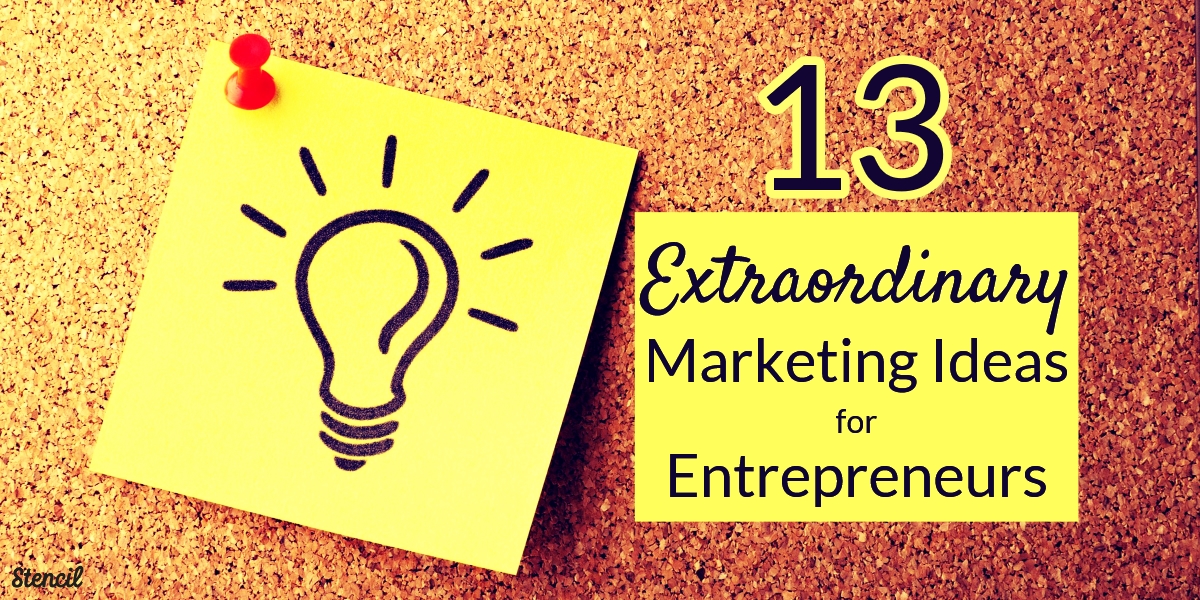 13 Extraordinary Marketing Ideas for Entrepreneurs