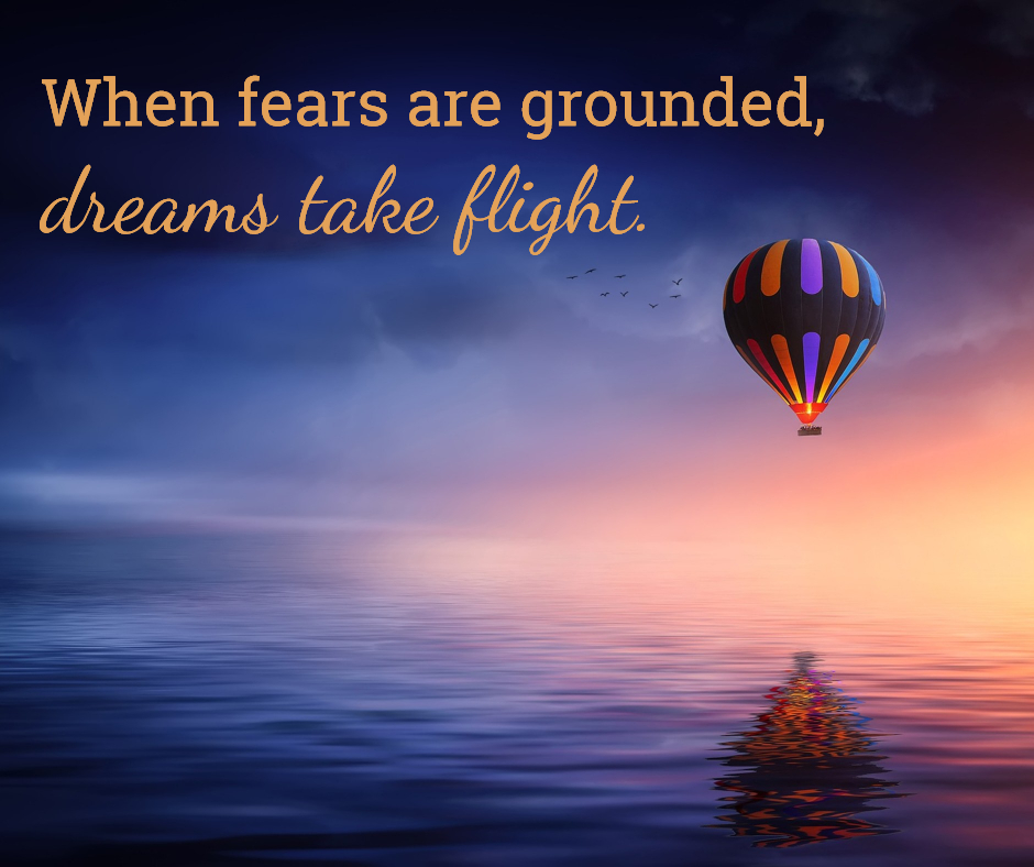 When fear are grounded, dreams take flight.