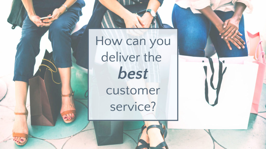 How can you deliver the best customer service?