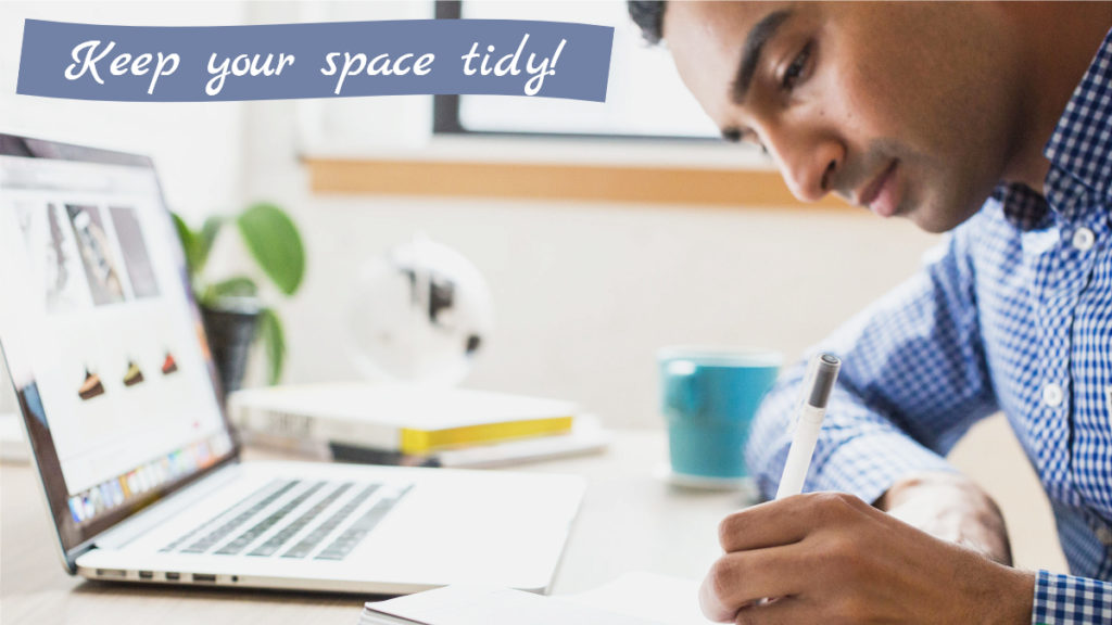 Keep your space tidy for work.