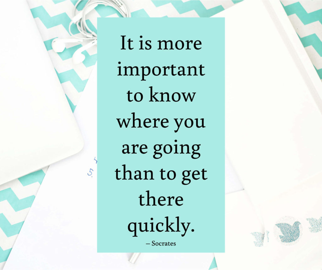 It is more important to know where you are going than to get there quickly.