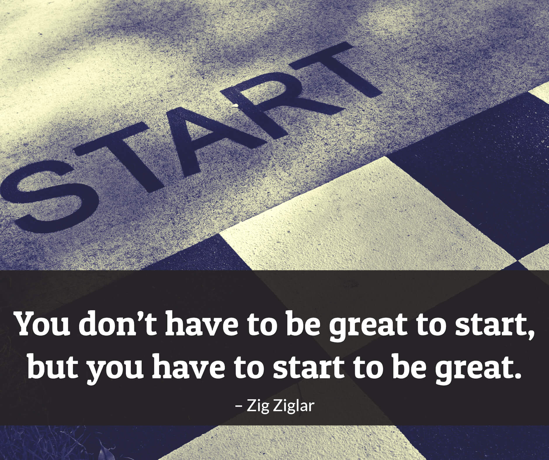 You don't have to be great to start but you have to start to be great.