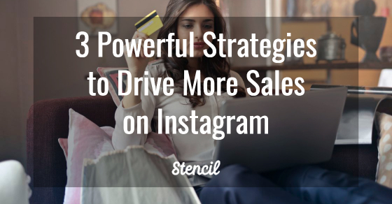 3 Powerful Strategies to Drive More Sales on Instagram