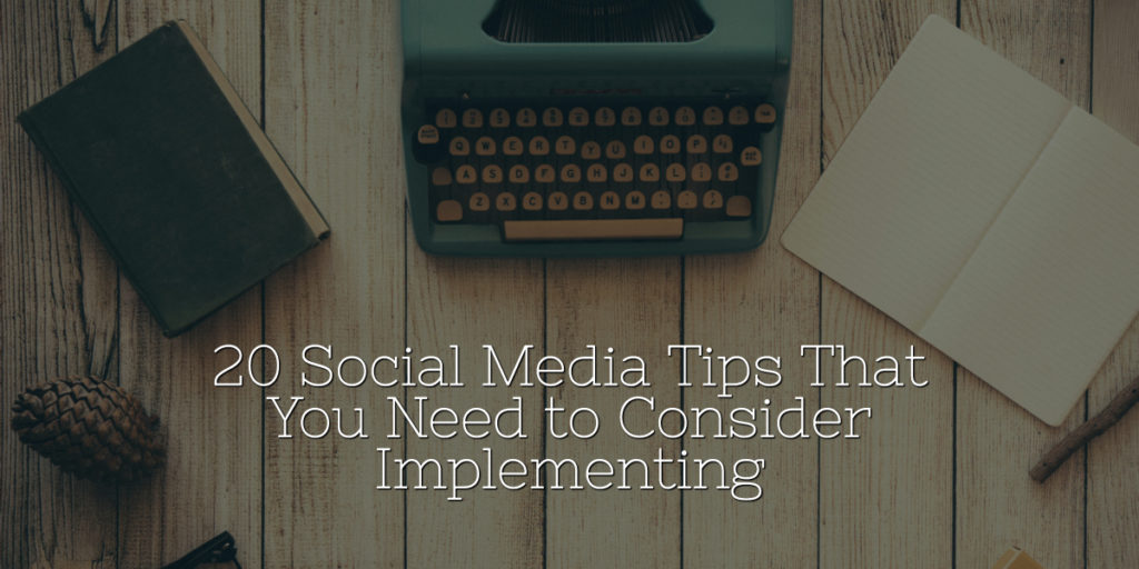 20 Social Media Tips That You Need to Consider Implementing