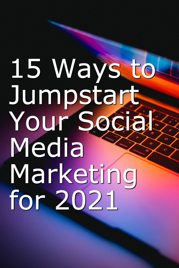 ​15 Ways to Jumpstart Your Social Media Marketing for 2021