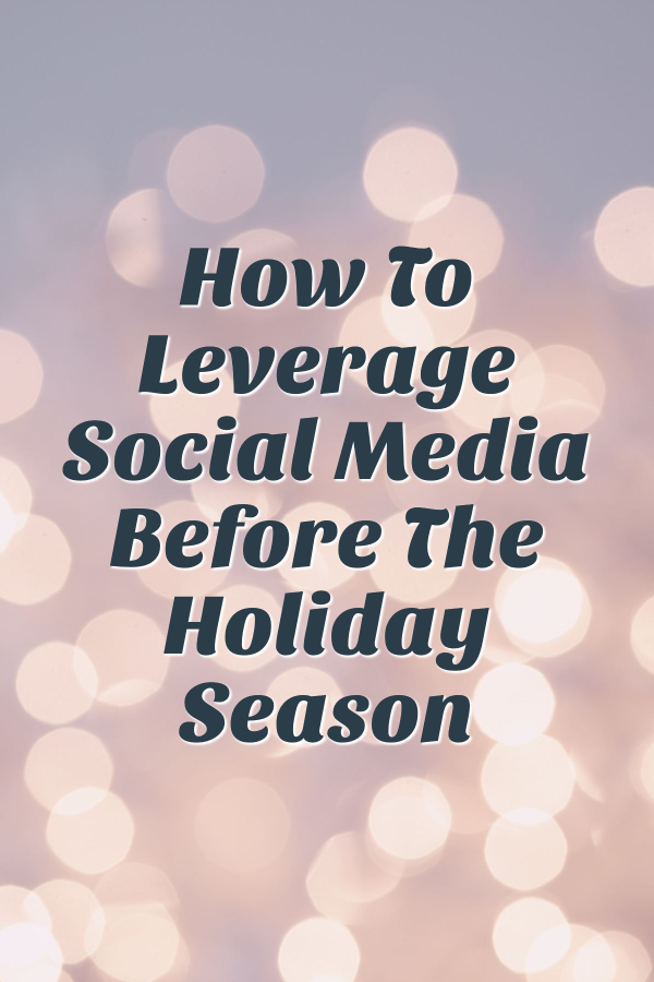 How To Leverage Social Media Before The Holiday Season