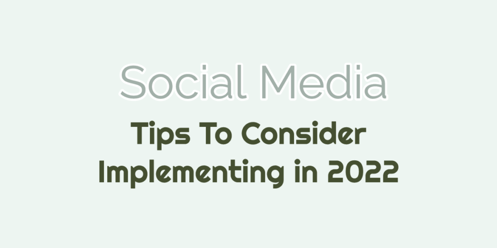 Social Media Tips To Consider Implementing in 2022