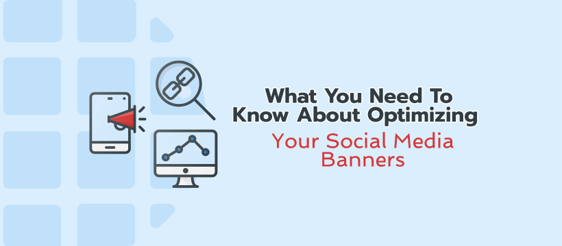 What You Need To Know About Optimizing Your Social Media Banners
