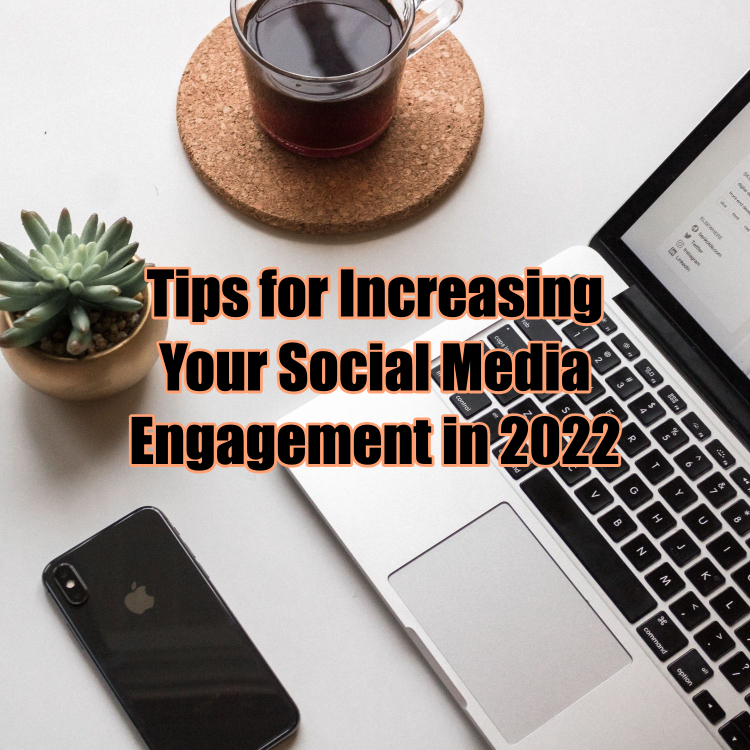 Tips for Increasing Your Social Media Engagement in 2022