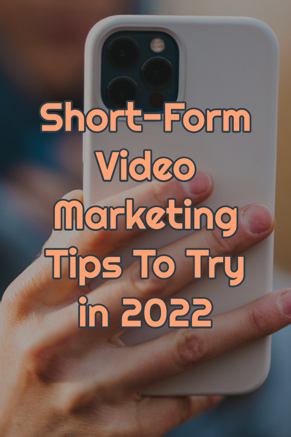 Short-Form Video Marketing Tips To Try in 2022