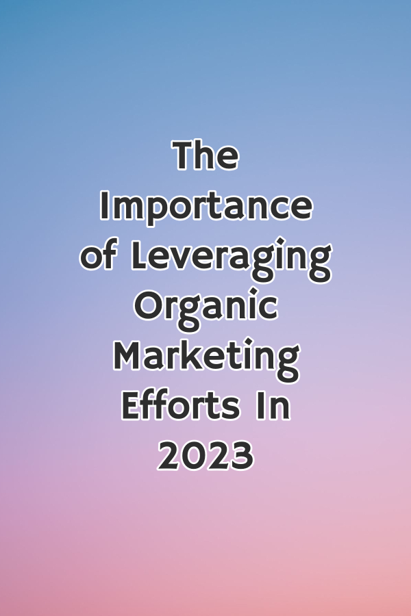 A pastel pink and blue ombre graphic with text overlay stating "The importance of leveraging organic marketing efforts in 2023."