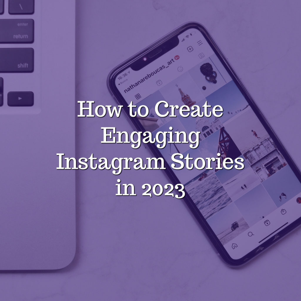 A photo of a phone and a laptop on a marble surface. There is purple color overlay on the graphic and text-overlay stating "How to Create Engaging Instagram Stories in 2023'