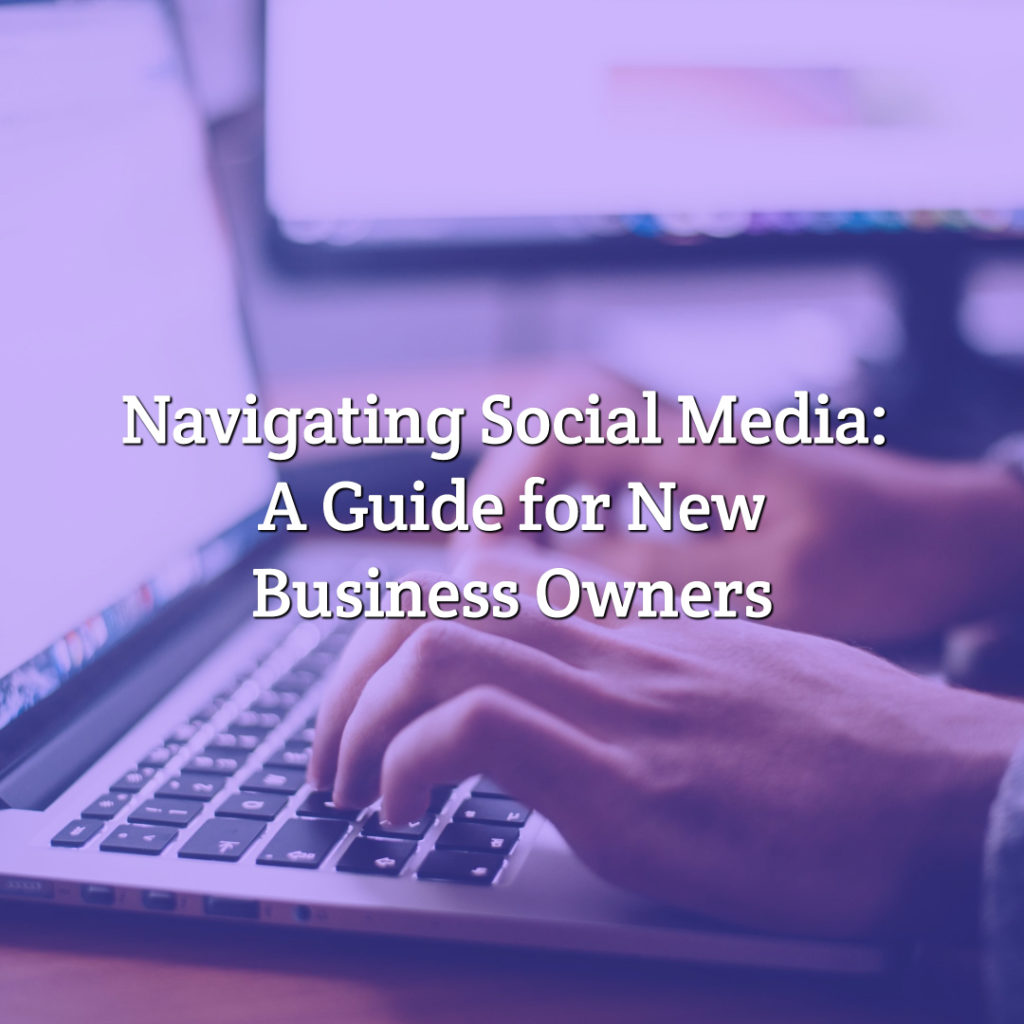 Navigating Social Media: A Guide for New Business Owners