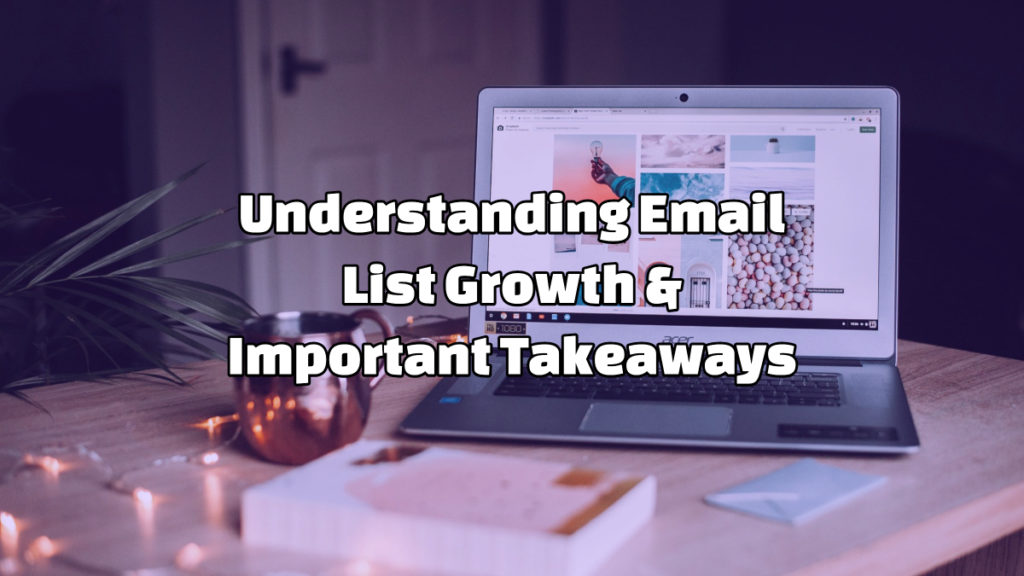 An image of a laptop on a table with text overlay on the graphic stating "Understanding Email List Growth & Important Takeways