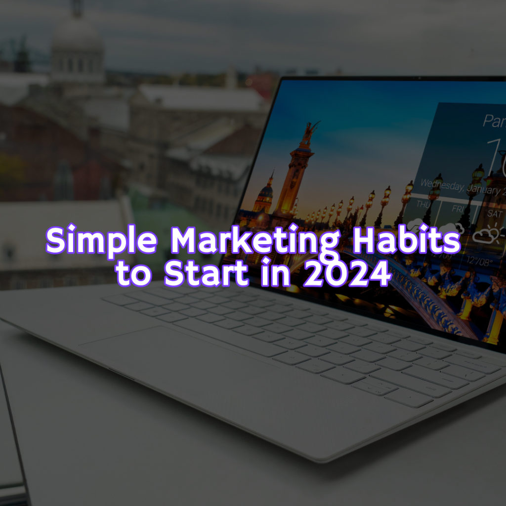 Simple Marketing Habits to Start in 2024