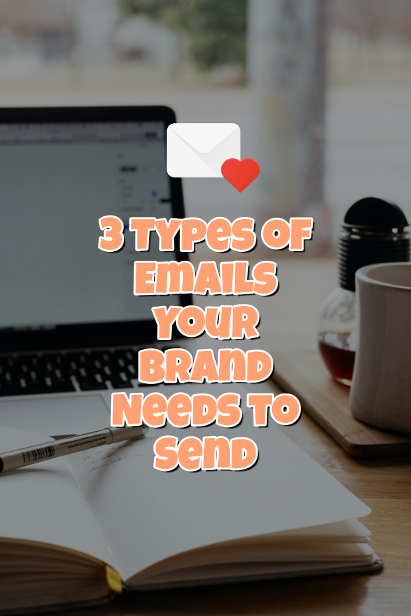 3 Types of Emails Your Brand Needs to Send