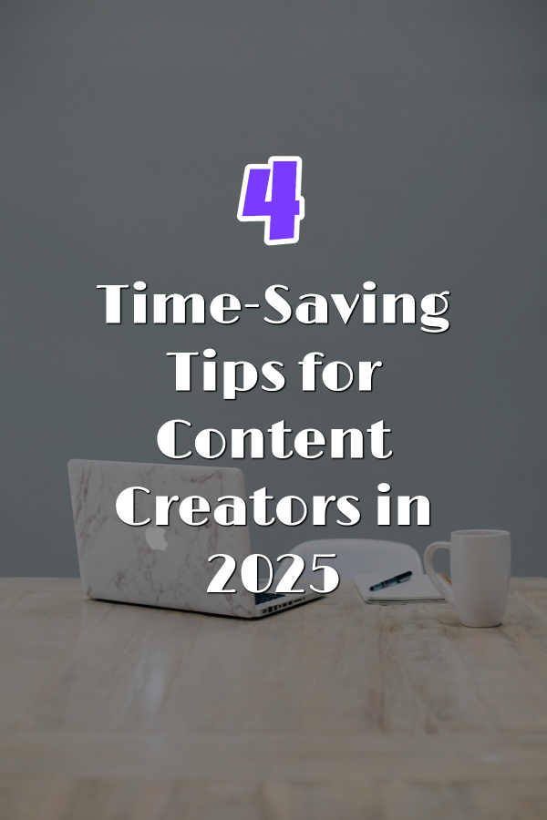 4 Time-Saving Tips for Content Creators in 2025