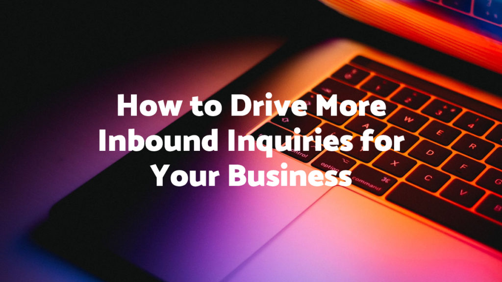 A photo of a laptop with text-overlay on a photo stating: "How to Drive More Inbound Inquiries for Your Business"