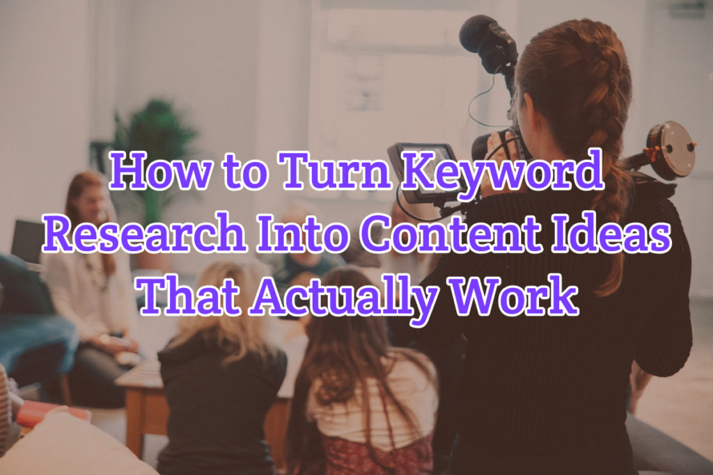 Image with text-overlay stating "How to Turn Keyword Research Into Content Ideas That Actually Work"